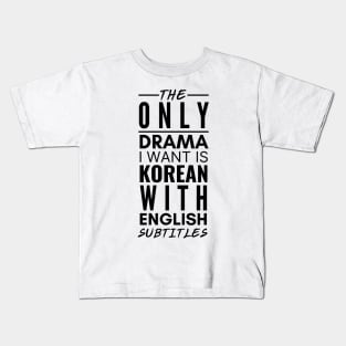 The Only Drama I Want Is Korean With English Subtitles Kids T-Shirt